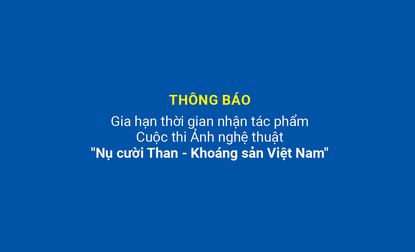 Thông báo: Gia hạn thời gian nhận tác phẩm Cuộc thi Ảnh nghệ thuật "Nụ cười Than - Khoáng sản Việt Nam"