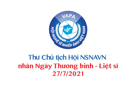 Thư Chủ tịch Hội Nghệ sĩ Nhiếp ảnh Việt Nam gửi các gia đình Thương binh - Liệt sĩ nhân ngày 27/7/2021
