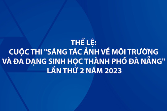 Thể lệ: Cuộc thi "Sáng tác ảnh về Môi trường và Đa dạng sinh học thành phố Đà Nẵng" lần thứ 2 năm 2023